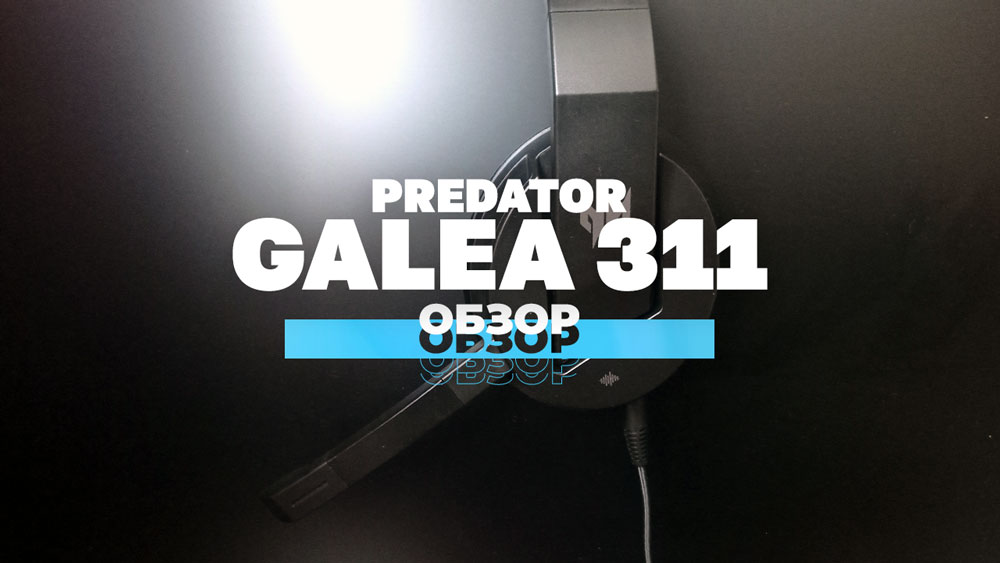Обзор игровой гарнитуры Predator Galea 311 от Acer
